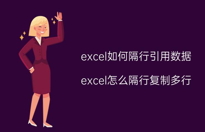 excel如何隔行引用数据 excel怎么隔行复制多行？